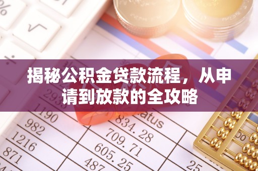 龙井揭秘公积金贷款流程，从申请到放款的全攻略