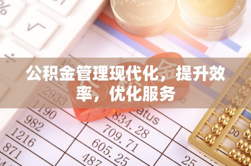 龙井公积金管理现代化，提升效率，优化服务