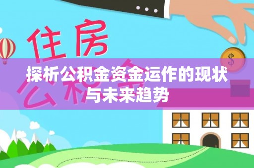 龙井探析公积金资金运作的现状与未来趋势