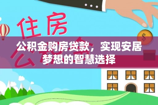 龙井公积金购房贷款，实现安居梦想的智慧选择