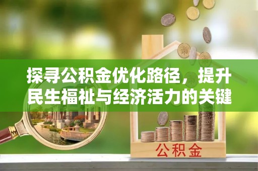 龙井探寻公积金优化路径，提升民生福祉与经济活力的关键之举