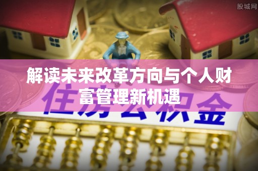龙井解读未来改革方向与个人财富管理新机遇