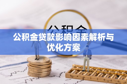 龙井公积金贷款影响因素解析与优化方案