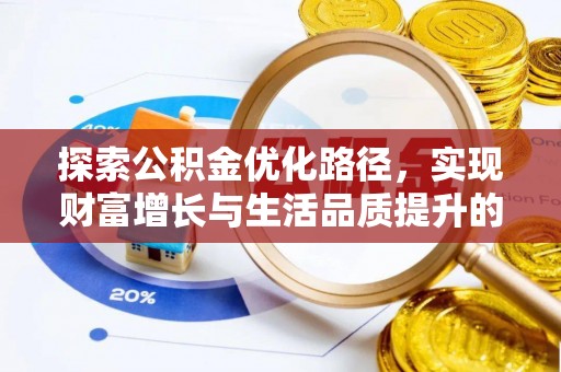 龙井探索公积金优化路径，实现财富增长与生活品质提升的双赢