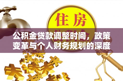 龙井公积金贷款调整时间，政策变革与个人财务规划的深度解析