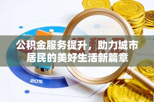 龙井公积金服务提升，助力城市居民的美好生活新篇章
