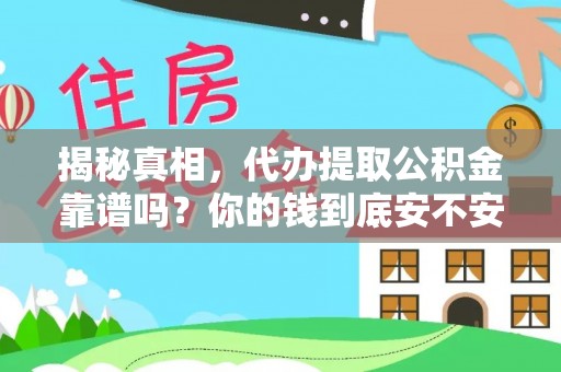 龙井揭秘真相，代办提取公积金靠谱吗？你的钱到底安不安全