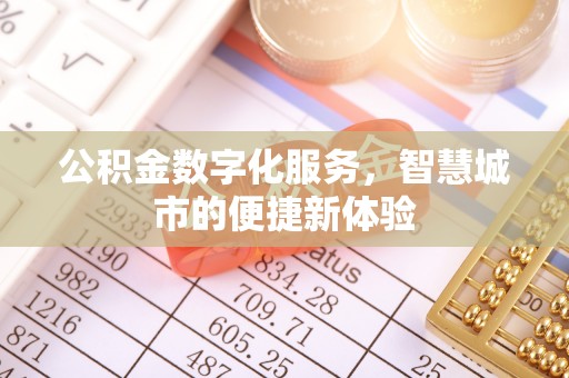 龙井公积金数字化服务，智慧城市的便捷新体验