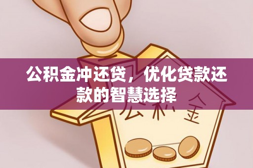 龙井公积金冲还贷，优化贷款还款的智慧选择
