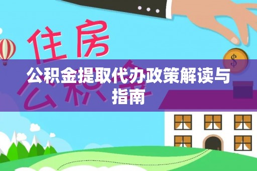 龙井公积金提取代办政策解读与指南