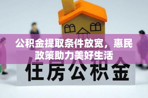 龙井公积金提取条件放宽，惠民政策助力美好生活