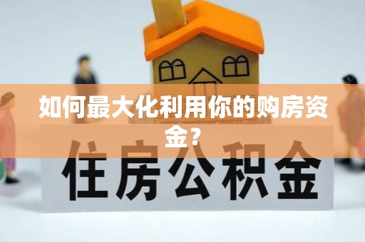 龙井如何最大化利用你的购房资金？