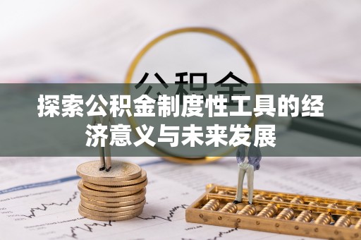 龙井探索公积金制度性工具的经济意义与未来发展