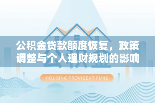 龙井公积金贷款额度恢复，政策调整与个人理财规划的影响