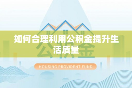 龙井如何合理利用公积金提升生活质量