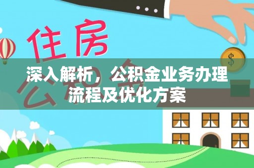 龙井深入解析，公积金业务办理流程及优化方案