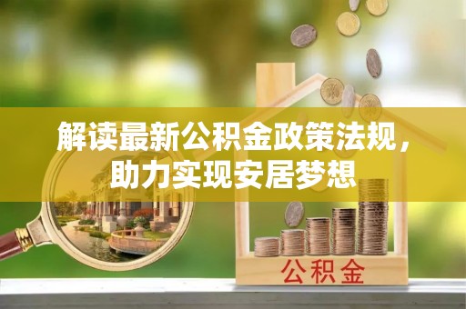 龙井解读最新公积金政策法规，助力实现安居梦想