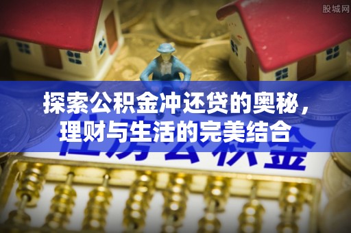 龙井探索公积金冲还贷的奥秘，理财与生活的完美结合