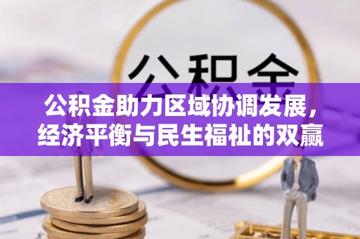 龙井公积金助力区域协调发展，经济平衡与民生福祉的双赢之道